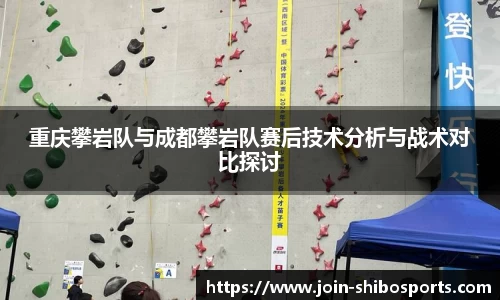 重庆攀岩队与成都攀岩队赛后技术分析与战术对比探讨